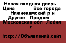 Новая входная дверь › Цена ­ 4 000 - Все города, Нижнекамский р-н Другое » Продам   . Московская обл.,Лобня г.